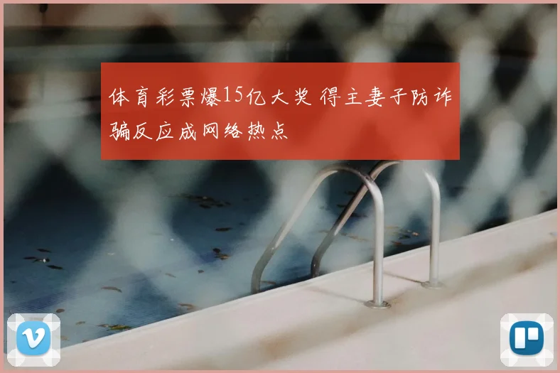 体育彩票爆15亿大奖 得主妻子防诈骗反应成网络热点