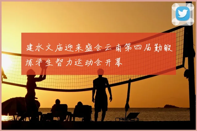 建水文庙迎来盛会云南第四届勤锻炼学生智力运动会开幕